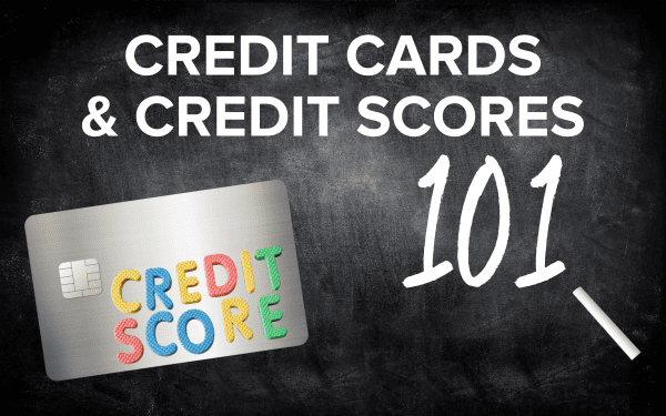 Credit Cards & Credit Scores 101