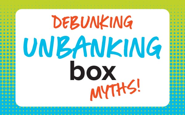 Debunking UNbanking Box Myths